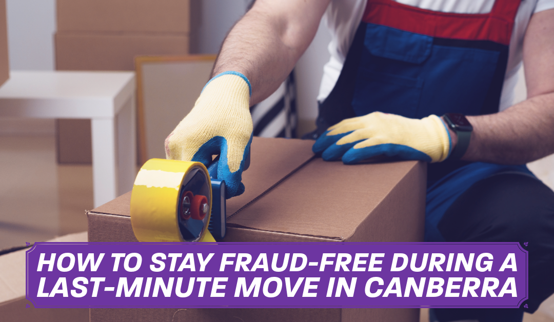 How to Stay Fraud-Free During a Last-Minute Move in Canberra