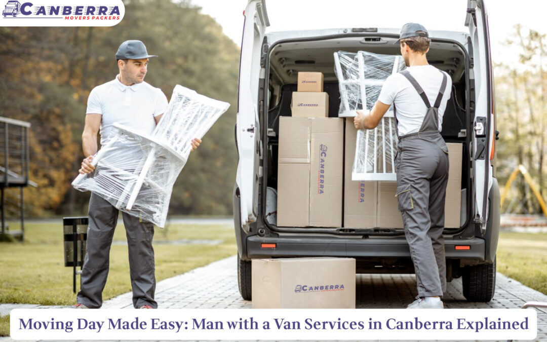 Moving Day Made Easy: Man with a Van Services in Canberra Explained